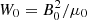 $ W_{0}=B_{0}^{2}/\mu_{0} $