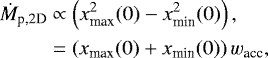\begin{align*} \dot{M}_{\textrm{p,2D}}&\propto\left(x^{2}_{\textrm{max}}(0)-x^{2}_{\textrm{min}}(0)\right),\nonumber \\ &=\left(x_{\textrm{max}}(0)+x_{\textrm{min}}(0)\right)w_{\textrm{acc}}, \end{align*}
