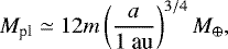 \begin{align*} M_{\textrm{pl}}\simeq12m\left(\frac{a}{1\ \textrm{au}}\right)^{3/4}M_{\oplus},\end{align*}