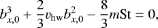 \begin{align*} b^{3}_{x,0}+\frac{2}{3}v_{\textrm{hw}}b^{2}_{x,0}-\frac{8}{3}m\textrm{St}=0, \end{align*}