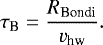 \begin{align*} \tau_{\textrm{B}}=\frac{R_{\textrm{Bondi}}}{v_{\textrm{hw}}}. \end{align*}
