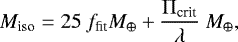 \begin{align*} M_{\textrm{iso}}=25\ f_{\textrm{fit}} M_{\oplus}+\frac{\Pi_{\textrm{crit}}}{\lambda}\ M_{\oplus},\end{align*}