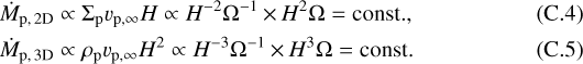\begin{align}&\dot{M}_{\textrm{p,\,2D}}\propto\Sigma_{\textrm{p}}v_{\textrm{p},\infty}H\propto H^{-2}\Omega^{-1}\,{\times}\, H^{2}\Omega=\textrm{const.},\\ &\dot{M}_{\textrm{p,\,3D}}\propto\rho_{\textrm{p}}v_{\textrm{p},\infty}H^{2}\propto H^{-3}\Omega^{-1}\,{\times}\, H^{3}\Omega=\textrm{const}.\end{align}
