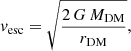 $$ \begin{aligned} v_{\rm esc} = \sqrt{\dfrac{2\,G\,M_{\rm DM}}{r_{\rm DM}}}, \end{aligned} $$