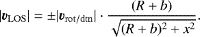 \begin{equation*} |\vec{v}_{\mathrm{LOS}}|=\pm|\vec{v}_{\mathrm{rot/dtn}}|\cdot \frac{(R&#x002B;b)}{\sqrt{(R&#x002B;b)^2&#x002B;x^2}}. \end{equation*}
