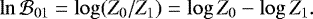 \begin{equation*}\ln \mathcal{B}_{01}= \log (Z_0/Z_1)= \log Z_0 - \log Z_1. \end{equation*}