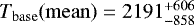 $T_{\mathrm{base}}(\mathrm{mean})= 2191^{&#x002B;606}_{-858}$