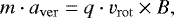 \begin{equation*} m \cdot {a}_{\mathrm{ver}} = q \cdot {v_{\mathrm{rot}}} \times {B}, \end{equation*}