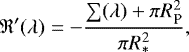 \begin{equation*} \mathfrak{R}&#x0027;(\lambda)=-\frac{{\sum}(\lambda)&#x002B;\pi R^2_{\textrm{P}}}{\pi R^2_*}, \end{equation*}