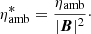 $$ \begin{aligned} \eta ^{*}_{\mathrm{amb}} = \frac{\eta _{\mathrm{amb}}}{|{\boldsymbol{B}}|^2}\cdot \end{aligned} $$