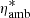 $ \eta^{\ast}_{\mathrm{amb}} $