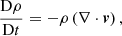 $$ \begin{aligned} \frac{\mathrm{D} \rho }{\mathrm{D} t}&= -\rho \left(\nabla \cdot \boldsymbol{{v}}\right), \end{aligned} $$
