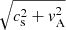 $ \sqrt{c_{\mathrm{s}}^{2}+\mathit{v}_{\mathrm{A}}^{2}} $