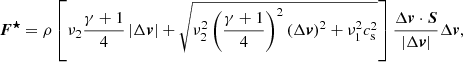 $$ \begin{aligned} \boldsymbol{F^{\star }} = \rho \left[\nu _{2}\frac{\gamma +1}{4}\left| \Delta \boldsymbol{v} \right| + \sqrt{\nu _{2}^{2}\left(\frac{\gamma +1}{4}\right)^{2}\left( \Delta \boldsymbol{v} \right)^{2}+\nu _{1}^{2}c_{\rm s}^{2}}\right] \frac{\Delta \boldsymbol{{v}}\cdot \boldsymbol{S}}{\left|\Delta \boldsymbol{v}\right|} \Delta \boldsymbol{v}, \end{aligned} $$