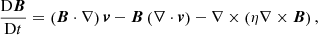 $$ \begin{aligned} \frac{\mathrm{D} \boldsymbol{B}}{\mathrm{D} t}&= \left(\boldsymbol{B}\cdot \nabla \right)\boldsymbol{{v}}- \boldsymbol{B}\left(\nabla \cdot \boldsymbol{{v}}\right) - \nabla \times \left(\eta \nabla \times \boldsymbol{B}\right), \end{aligned} $$
