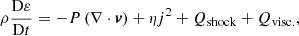$$ \begin{aligned} \rho \frac{\mathrm{D} \varepsilon }{\mathrm{D} t}&= -P\left(\nabla \cdot \boldsymbol{{v}}\right) + \eta j^{2} + Q_{\mathrm{shock} } + Q_{\mathrm{visc.} }, \end{aligned} $$
