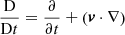 $ \frac{\mathrm{D}}{\mathrm{D}t}=\frac{\partial}{\partial{t}}+\left(\boldsymbol{{v}}\cdot\nabla\right) $