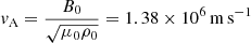 $ \mathit{v}_{\mathrm{A}} = \frac{B_{0}}{\sqrt{\mu_{0}\rho_{0}}} = 1.38\times 10^{6}\,\mathrm{m}\,\mathrm{s}^{-1} $