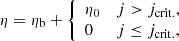 $$ \begin{aligned} \eta = \eta _{\rm b} + \left\{ \begin{array}{ll} \eta _{0}&j > j_{\mathrm{crit.} }, \\ 0&j \le j_{\mathrm{crit.} }, \end{array} \right. \end{aligned} $$