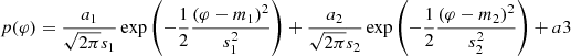 $$ \begin{aligned} p(\varphi ) = \frac{a_1}{\sqrt{2\pi }s_1}\exp {\left(-\frac{1}{2} \frac{(\varphi - m_1)^2}{s_1^2}\right)} + \frac{a_2}{\sqrt{2\pi }s_2}\exp {\left(-\frac{1}{2} \frac{(\varphi - m_2)^2}{s_2^2}\right)} +a3 \end{aligned} $$