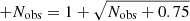$ +N_{\mathrm{obs}}=1+ \sqrt{N_{\mathrm{obs}}+0.75} $