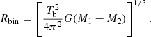 $$ \begin{aligned} R_{\rm bin} = \left[\frac{T_{\rm b}^{2}}{4\pi ^{2}}G(M_{1}+M_{2}) \right]^{1/3}. \end{aligned} $$