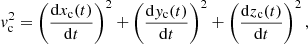 $$ \begin{aligned} { v}_{\rm c}^{2} = \left(\frac{\mathrm{d}x_{\rm c}(t)}{\mathrm{d}t}\right)^{2} + \left(\frac{\mathrm{d}{ y}_{\rm c}(t)}{\mathrm{d}t}\right)^{2} + \left(\frac{\mathrm{d}z_{\rm c}(t)}{\mathrm{d}t}\right)^{2}, \end{aligned} $$