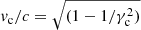 $ \mathit{v}_{\mathrm{c}}/c = \sqrt{(1 - 1/\gamma_{\mathrm{c}}^{2})} $