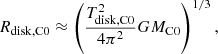 $$ \begin{aligned} R_{\rm disk,C0} \approx \left(\frac{T_{\rm disk,C0}^{2}}{4\pi ^{2}}GM_{\rm C0}\right)^{1/3}, \end{aligned} $$