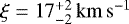 $\xi = 17^{&#x002B;2}_{-2}\,\mathrm{km}\,\mathrm{s}^{-1}$