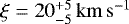 $\xi = 20^{&#x002B;5}_{-5}\,\mathrm{km}\,\mathrm{s}^{-1}$
