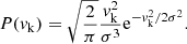 $$ \begin{aligned} P({ v}_{\mathrm{k} })=\sqrt{\frac{2}{\pi }}\frac{{ v}_{\mathrm{k} }^{2}}{\sigma ^{3}}\mathrm{e} ^{-{{ v}_{\mathrm{k} }^{2}} /2\sigma ^{2}}. \end{aligned} $$