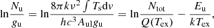 $$ \begin{aligned} \mathrm{ln} \frac{N_{\rm u}}{{ g}_{\rm u}} = \mathrm{ln} \frac{8 \pi k \nu ^2 \int T_{\rm s} \mathrm{d} { v} }{h c^3 A_{\rm ul} { g}_{\rm u}} = \mathrm{ln} \frac{N_{\rm tot}}{Q(T_{\rm ex})} - \frac{E_{\rm u}}{kT_{\rm ex}}, \end{aligned} $$