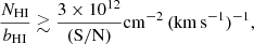 $$ \begin{aligned} \frac{N_\mathrm{HI} }{b_\mathrm{HI} }\gtrsim \frac{3\times 10^{12}}{(\mathrm{S/N)} } \mathrm{cm} ^{-2}\,(\mathrm{km} \,\mathrm{s} ^{-1})^{-1}, \end{aligned} $$