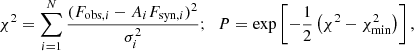 $$ \begin{aligned} \chi ^{2} = \sum _{i=1}^{N}\frac{(F_{\mathrm{obs},i}-A_{i}F_{\mathrm{syn},i})^{2}}{\sigma _{i}^{2}};\;\; P=\exp \left[-\frac{1}{2}\left(\chi ^{2}-\chi ^{2}_{\rm min}\right) \right] ,\end{aligned} $$