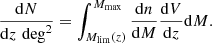 $$ \begin{aligned} \frac{\mathrm{d}N}{\mathrm{d}z \,\, \mathrm{deg}^{2}} = \int _{M_{\mathrm{lim}}(z)}^{M_{\mathrm{max}}} \frac{\mathrm{d}n}{\mathrm{d}M} \frac{\mathrm{d}V}{\mathrm{d}z} \mathrm{d}M. \end{aligned} $$