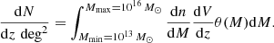 $$ \begin{aligned} \frac{\mathrm{d}N}{\mathrm{d}z \,\, \mathrm{deg}^{2}} = \int _{M_{\mathrm{min}}={10^{13}}\,{{{M}_{\odot }}}}^{M_{\mathrm{max}}={10^{16}}\,{{{M}_{\odot }}}} \frac{\mathrm{d}n}{\mathrm{d}M} \frac{\mathrm{d}V}{\mathrm{d}z} \theta (M) \mathrm{d}M. \end{aligned} $$