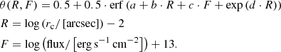 $$ \begin{aligned} \begin{aligned}&\theta (R, F) = 0.5 + 0.5 \cdot \mathrm{erf} \left( a + b \cdot R + c \cdot F + \exp \left( d \cdot R \right) \right)\\&R = \log \left( r_{\mathrm{c}} / \left[\mathrm{arcsec} \right] \right) - 2 \\&F = \log \left( \mathrm{flux} / \left[\mathrm{erg}\,\mathrm{s}^{-1}\,\mathrm{cm}^{-2}\right] \right) + 13. \end{aligned} \end{aligned} $$