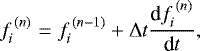 \begin{eqnarray*} f_i^{\,(n)} &=& f_i^{\,(n-1)} &#x002B; \Delta t \frac{\textrm{d}f_i^{\,(n)}}{\textrm{d}t}, \end{eqnarray*}