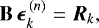 \begin{eqnarray*} \mathbf{B}\,\vec{\epsilon}_k^{\,(n)} &=& \vec{R}_{k},\end{eqnarray*}