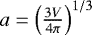 $a=\Big(\frac{3 V}{4\pi}\Big)^{1/3}$
