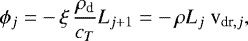 \begin{equation*} \phi_j = -\,\xi\,\frac{\rho_{\textrm{d}}}{c_T} L_{j&#x002B;1} = -\,\rho L_j\;\textrm{v}_{\textrm{dr},j},\end{equation*}
