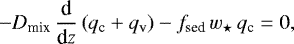 \begin{equation*} -D_{\textrm{mix}}\,\frac{\textrm{d}}{\textrm{d}z} \left(q_{\textrm{c}}&#x002B;q_{\textrm{v}}\right) -f_{\textrm{sed}}\,w_{\star}\,q_{\textrm{c}} = 0,\end{equation*}