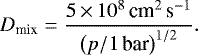 \begin{equation*} D_{\textrm{mix}} = \frac{5\,{\times}\, 10^8\,{\textrm{cm}^2\,\textrm{s}^{-1}}} {\big(p/\textrm{1\,bar}\big)^{1/2}}. \end{equation*}