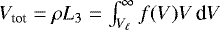 $V_{\textrm{tot}}=\rho L_3=\int_{V_{\ell}}^{\infty} f(V) V\,\textrm{d}V$
