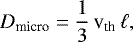 \begin{equation*} D_{\textrm{micro}} = \frac{1}{3}\,\textrm{v}_{\textrm{th}}\,\ell,\end{equation*}