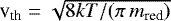 $\textrm{v}_{\textrm{th}}=\sqrt{8 k T/(\pi\,m_{\textrm{red}})}$
