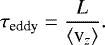 \begin{equation*} \tau_{\textrm{eddy}} = \frac{L}{\langle {\textrm{v}}_z\rangle}. \end{equation*}