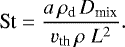 \begin{equation*} \textrm{St} = \frac{a\,\rho_{\textrm{d}}\,D_{\textrm{mix}}}{v_{\textrm{th}}\,\rho\;L^2}. \end{equation*}