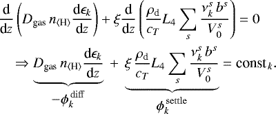 \begin{eqnarray*} &&\hspace*{-6pt} \frac{\textrm{d}}{\textrm{d}z}\left(D_{\textrm{gas}}\,n_{\langle{\textrm{H}}\rangle}\frac{\textrm{d}\epsilon_k}{\textrm{d}z}\right) &#x002B; \xi\frac{\textrm{d}}{\textrm{d}z}\left( \frac{\rho_{\textrm{d}}}{c_T}L_4\sum\limits_s\frac{\nu_k^s\,b^s}{V_0^s}\right) =0 \nonumber\\ && \hspace*{6pt}\Rightarrow \underbrace{D_{\textrm{gas}}\,n_{\langle{\textrm{H}}\rangle}\frac{\textrm{d}\epsilon_k}{\textrm{d}z}}_{\displaystyle-\phi_k^{\rm\,diff}} ~&#x002B;~ \underbrace{\xi\,\frac{\rho_{\textrm{d}}}{c_T}L_4\sum\limits_s\frac{\nu_k^s\,b^s}{V_0^s} }_{\displaystyle \phi_k^{\rm\,settle}} = \textrm{const}_{\,k}.\end{eqnarray*}